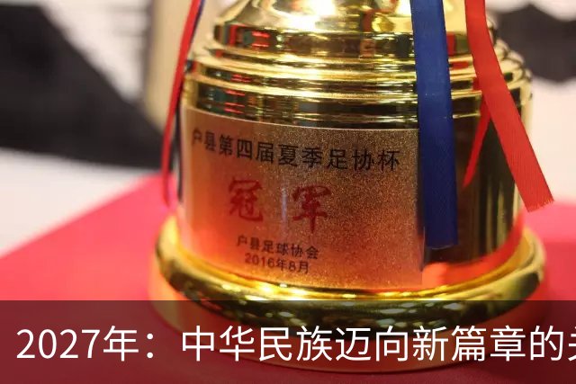 2027年：中华民族迈向新篇章的关键时刻